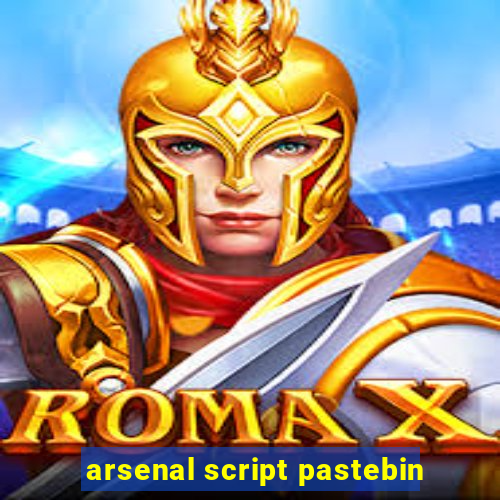 arsenal script pastebin